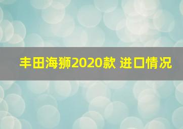 丰田海狮2020款 进口情况